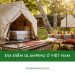 15 địa điểm glamping ở Việt Nam đẹp, tiện nghi nhất hiện nay 17 15 địa điểm glamping ở Việt Nam đẹp, tiện nghi nhất hiện nay