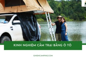 Tất tần tật kinh nghiệm cắm trại bằng ô tô tại Việt Nam