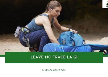 Leave No Trace là gì? 7 nguyên tắc sống xanh khi đi cắm trại