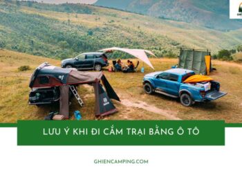 Tổng hợp các lưu ý khi đi cắm trại bằng ô tô nên bỏ túi ngay