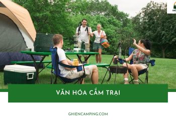 Văn hóa cắm trại: Hành trình sống xanh, gắn kết, truyền cảm hứng
